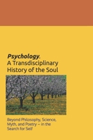 Psychology. A Transdisciplinary History of the Soul: Beyond Philosophy, Science, Myth, and Poetry – in the Search for Self B0FRB3JD76 Book Cover