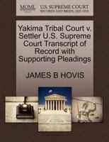 Yakima Tribal Court v. Settler U.S. Supreme Court Transcript of Record with Supporting Pleadings 1270592211 Book Cover