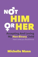 Not 'Him' or 'Her': Accepting and Loving My Non-Binary Child: Here's What You Should Know 1087979080 Book Cover