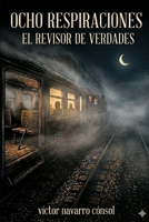 OCHO RESPIRACIONES: EL REVISOR DE VERDADES (CÓDIGO ORIGEN LA REBELIÓN DEL ARQUITECTO) (Spanish Edition) B0H17DNSLR Book Cover