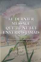 Le Dernier Message Que Tu Ne Lui Enverras Jamais: Fermer une histoire sans obtenir ses excuses, ses explications ou son retour (French Edition) B0HKDZ5RZD Book Cover