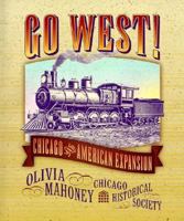 Go West!: Chicago and American Expansion 0913820229 Book Cover
