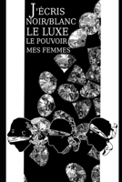 J’ÉCRIS NOIR/BLANC LE LUXE, LE POUVOIR ET MES FEMMES: Un coma de 4 mois B0CFZ9DHBG Book Cover