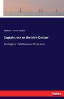 Captain Jack; Or, the Irish Outlaw. an Original Irish Drama in Three Acts 3744736318 Book Cover