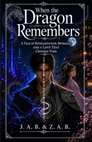 When the Dragon Remembers: A Tale of Reincarnation, Betrayal, and a Love That Crossed Time B0H5RGGHYB Book Cover