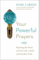 Your Powerful Prayers: Reaching the Heart of God with a Bold and Humble Faith 0764213326 Book Cover