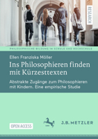 Ins Philosophieren finden mit Kürzesttexten: Abstrakte Zugänge zum Philosophieren mit Kindern. Eine empirische Studie (Philosophische Bildung in Schule und Hochschule) 3662679787 Book Cover