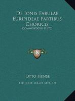 De Ionis Fabulae Euripideae Partibus Choricis: Commentatio 1162296844 Book Cover