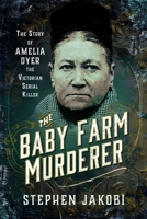 The Baby Farm Murderer: The Story of Amelia Dyer, the Victorian Serial Killer 103610916X Book Cover