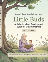 Little Buds: An Islamic Infant Development Guide for Muslim Mothers (0–12 Months) B0HG9P6Y6Y Book Cover