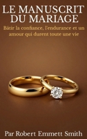 LE MANUSCRIT DU MARIAGE Bâtir la confiance, l'endurance et un amour qui durent toute une vie (French Edition) B0GNCV644D Book Cover