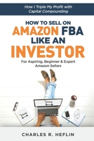 How to Sell on Amazon FBA Like an Investor : How I Triple My Profit with Capital Compounding 1094696838 Book Cover