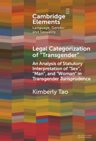 Legal Categorization of ‘Transgender’: An Analysis of Statutory Interpretation of ‘Sex’, ‘Man’, and ‘Woman’ in Transgender Jurisprudence (Elements in Language, Gender and Sexuality) 1009494392 Book Cover