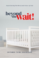 Beyond The Wait: Experiencing The Mercy and Grace of God B0CHG8ZBZN Book Cover