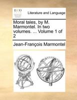 Moral Tales, by M. Marmontel. in Two Volumes. ... Volume 1 of 2 1170911536 Book Cover