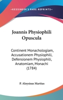 Joannis Physiophili Opuscula: Continent Monachologiam, Accusationem Physiophili, Defensionem Physiophili, Anatomiam, Monachi (1784) 1437057195 Book Cover