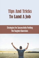 Tips And Tricks To Land A Job: Strategies For Successfully Fielding The Toughest Questions: Job Research Options B09BGM1T8N Book Cover