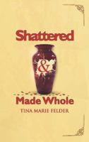 Shattered & Made Whole: Failures Don't Break Us-They Refine Our Success 0692610693 Book Cover