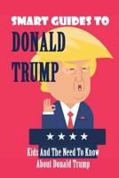 Smart Guides To Donald Trump: Kids And The Need To Know About Donald Trump: America Without Black And Immigrants B0948XYGHN Book Cover