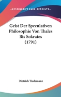Geist Der Speculativen Philosophie Von Thales Bis Sokrates (1791) 1270915657 Book Cover