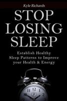 Stop Losing Sleep: Establish Healthy Sleep Patterns to Improve your Health and Energy 1502861380 Book Cover