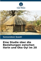 Eine Studie über die Beziehungen zwischen Ilorin und Oke Oyi im 20 (German Edition) 620676575X Book Cover