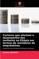 Factores que afectam o desempenho das mulheres na Etiópia em termos de reembolso de empréstimos: Análise do caso de Harar Microfinance Institution 6202882824 Book Cover