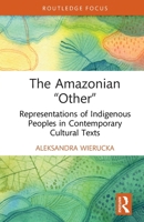 The Amazonian 'Other': Representations of Indigenous Peoples in Contemporary Cultural Texts 1032800232 Book Cover