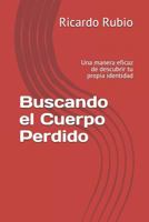 Buscando el Cuerpo Perdido: Una manera eficaz de descubrir tu propia identidad 1728608775 Book Cover