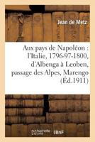 Aux Pays de Napola(c)On: L'Italie, 1796-97-1800, D'Albenga a Leoben, Passage Des Alpes, Marengo 2019592266 Book Cover