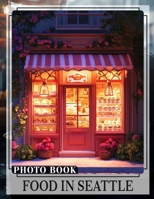 Food in Seattle Photo Book: Explore 40 Stunning Photos Showcasing Seattle's Culinary Delights For Food Lovers B0DQ79XXJ2 Book Cover