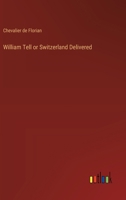 William Tell or Switzerland Delivered 3368780360 Book Cover
