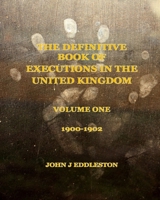 The Definitive Book of Executions in the United Kingdom: Volume One - 1900 to 1902 B0CH28JQVY Book Cover