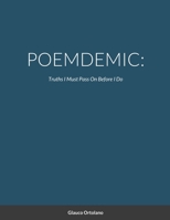POEMDEMIC: Truths I mus pass on before I do 1716792843 Book Cover
