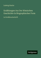 Erzählungen Aus Der Römischen Geschichte In Biographischer Form: in Großdruckschrift (German Edition) 3387081863 Book Cover