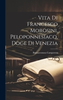 Vita Di Francesco Morosini, Peloponnesiaco, Doge Di Venezia 1021182826 Book Cover