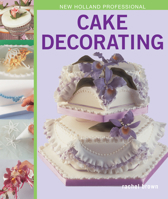 New Holland Professional: Cake Decorating (IMM Lifestyle Books) Learn How to Work with Fondant and Royal Icing, Make Sugar Flowers, Add Frills, Create Cake Toppers, and More 1504801407 Book Cover