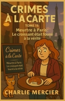 Crimes à la Carte Tome 15 Meurtre à Paris Le croissant était fourré à la vérité: Une enquête réaliste, culinaire et profondément humaine, où chaque ... et parfois celui de la honte (French Edition) B0FGXH4TJZ Book Cover