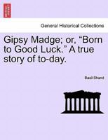 Gipsy Madge; Or, Born to Good Luck. a True Story of To-Day. 1241240329 Book Cover