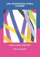 UNA GRANDISSIMA STORIA D'UMORE - Poesie sciolte 2009-2023 - Marco Zautzik B0CH2HFWYG Book Cover