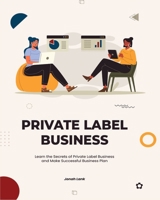 Private Label Business: Learn the Secrets of Private Label Business and Make Successful Business Plan 1803571845 Book Cover