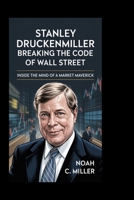 Stanley Druckenmiller: Breaking the Code of Wall Street: Inside the Mind of a Market Maverick B0FLKDJKKF Book Cover