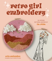 Retro Girl Embroidery: 20 Vintage Patterns Inspired by the 1970s 164567567X Book Cover