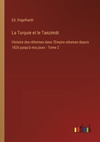 La Turquie et le Tanzimât: Histoire des réformes dans l'Empire ottoman depuis 1826 jusqu'à nos jours - Tome 2 3385013402 Book Cover