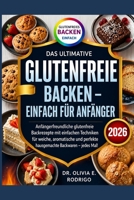 DAS ULTIMATIVE GLUTENFREIE BACKEN – EINFACH FÜR ANFÄNGER: Anfängerfreundliche glutenfreie Backrezepte mit einfachen Techniken für weiche, aromatische ... Backwaren – jedes Mal! (German Edition) B0H2668RQW Book Cover