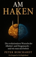 Am Haken: Die evolutionären Wurzeln der Alkohol- und Drogensucht — und wie man sich befreit (German Edition) B0H6K1JX9R Book Cover