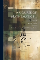 A Course of Mathematics ...: For the Use of Academies, As Well As Private Tuition; Volume 2 1021637343 Book Cover