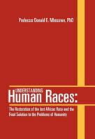 Understanding Human Races: The Restoration of the lost African Race and the Final Solution to the Problems of Humanity 1469155133 Book Cover