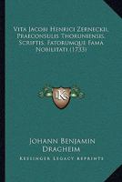 Vita Jacobi Henrici Zerneckii, Praeconsulis Thoruniensis, Scriptis, Fatorumque Fama Nobilitati (1733) 1120052734 Book Cover