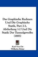 Das Graphische Rechnen Und Die Graphische Statik, Part 2-3, Abtheilung 1-2 Und Die Statik Der Tunnelgewolbe (1885) 1168153034 Book Cover